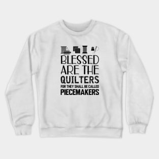 Quilter - Blessed are the quilters for they shall be called piecemakers Crewneck Sweatshirt